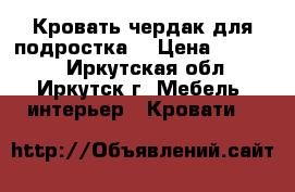 Кровать-чердак для подростка. › Цена ­ 15 000 - Иркутская обл., Иркутск г. Мебель, интерьер » Кровати   